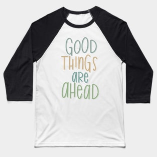 good things are ahead Baseball T-Shirt